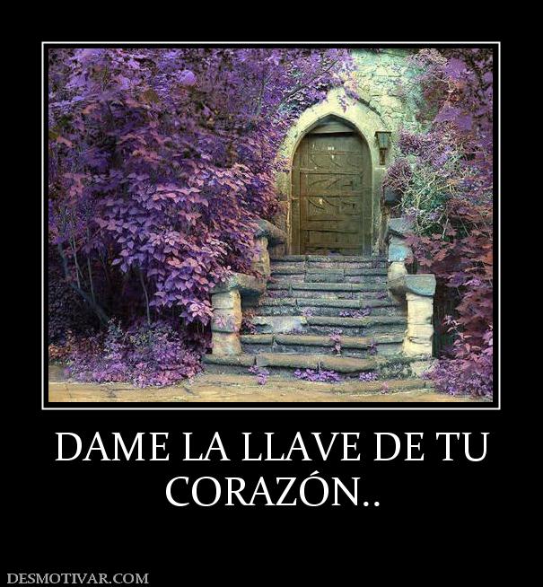 DAME LA LLAVE DE TU CORAZÓN..