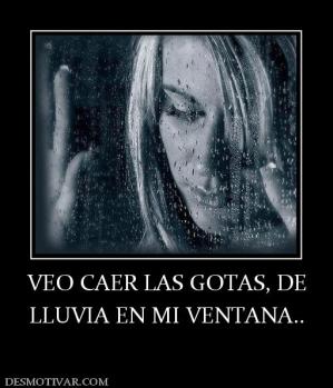 VEO CAER LAS GOTAS, DE LLUVIA EN MI VENTANA..