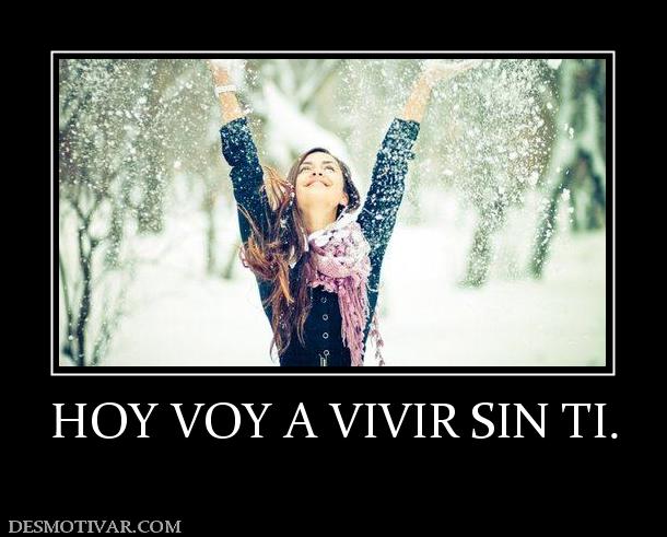 HOY VOY A VIVIR SIN TI.
