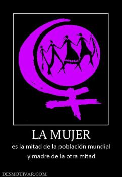 LA MUJER es la mitad de la población mundial y madre de la otra mitad