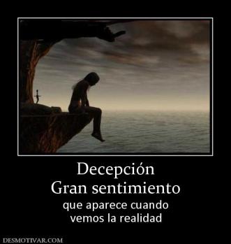 Decepción Gran sentimiento  que aparece cuando vemos la realidad