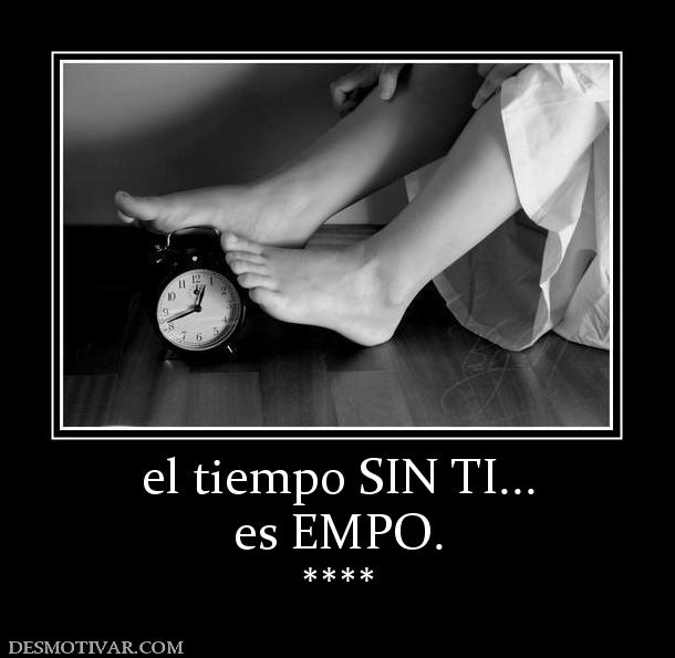 el tiempo SIN TI... es EMPO. ****