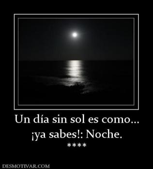 Un día sin sol es como... ¡ya sabes!: Noche. ****