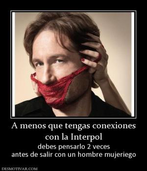 A menos que tengas conexiones con la Interpol debes pensarlo 2 veces antes de salir con un hombre mujeriego