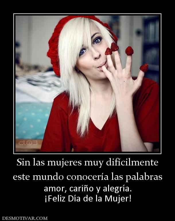 Sin las mujeres muy difícilmente este mundo conocería las palabras  amor, cariño y alegría. ¡Feliz Día de la Mujer!