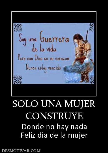 SOLO UNA MUJER CONSTRUYE Donde no hay nada Feliz dia de la mujer