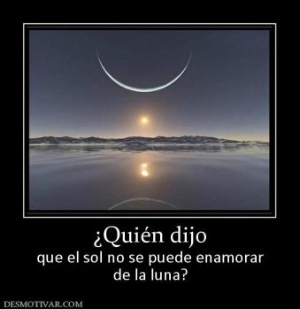 ¿Quién dijo que el sol no se puede enamorar de la luna?