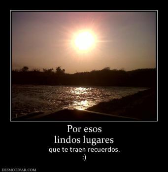 Por esos lindos lugares  que te traen recuerdos. :)