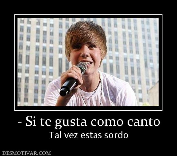 - Si te gusta como canto Tal vez estas sordo