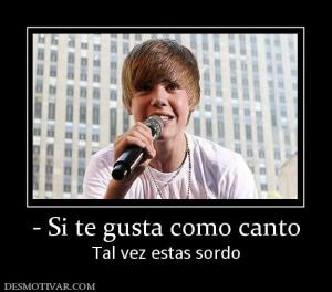 - Si te gusta como canto Tal vez estas sordo