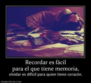 Recordar es fácil para el que tiene memoria, olvidar es difícil para quien tiene corazón.
