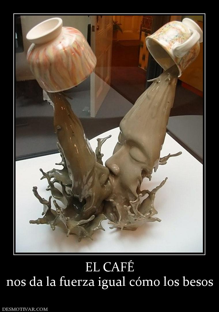 EL CAFÉ nos da la fuerza igual cómo los besos