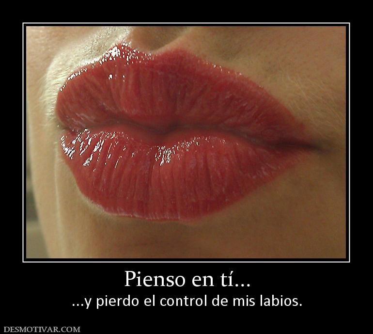 Pienso en tí... ...y pierdo el control de mis labios.