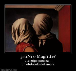 ¿H1N1 o Magritte? ¿La gripe porcina .. un obstáculo del amor?