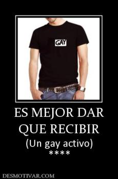 ES MEJOR DAR QUE RECIBIR (Un gay activo) ****
