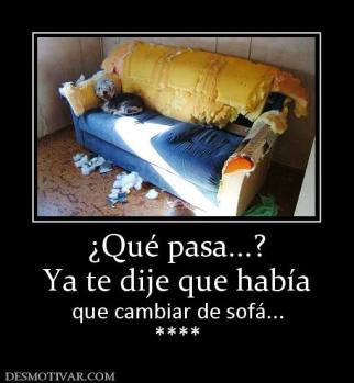 ¿Qué pasa...? Ya te dije que había  que cambiar de sofá... ****