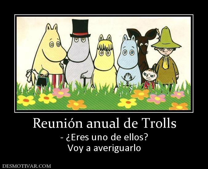 Reunión anual de Trolls - ¿Eres uno de ellos? Voy a averiguarlo