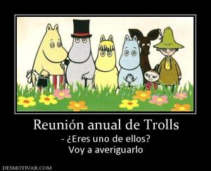 Reunión anual de Trolls - ¿Eres uno de ellos? Voy a averiguarlo