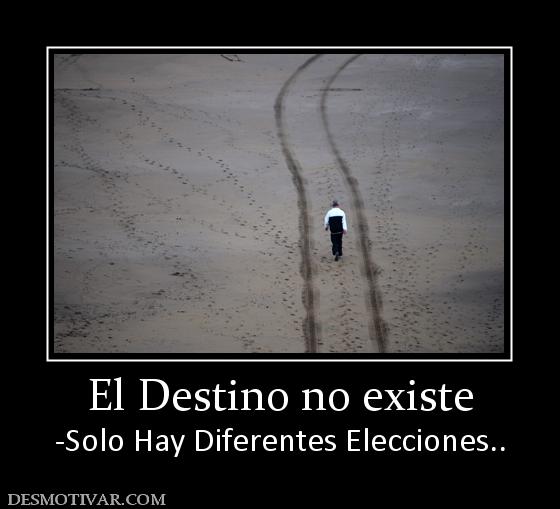 El Destino no existe -Solo Hay Diferentes Elecciones..