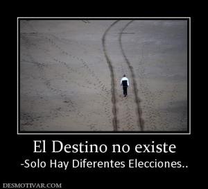 El Destino no existe -Solo Hay Diferentes Elecciones..