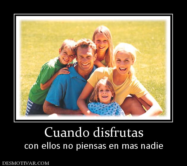Cuando disfrutas con ellos no piensas en mas nadie