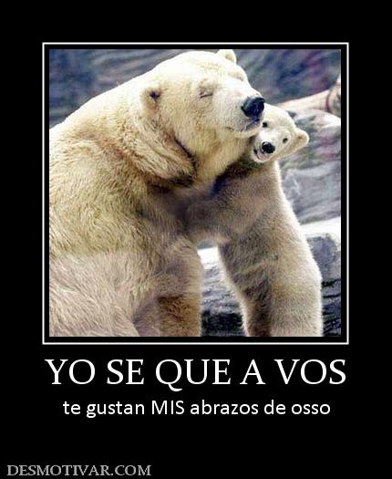 YO SE QUE A VOS te gustan MIS abrazos de osso