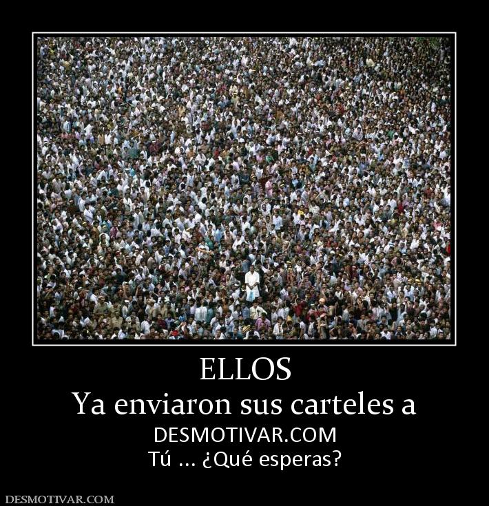 ELLOS Ya enviaron sus carteles a  DESMOTIVAR.COM Tú ... ¿Qué esperas?