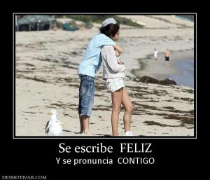 Se escribe  FELIZ Y se pronuncia  CONTIGO