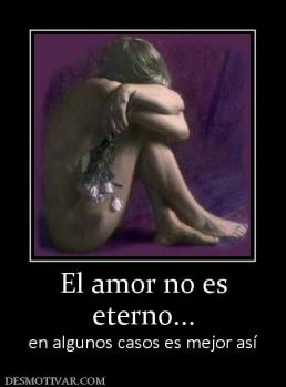 El amor no es eterno... en algunos casos es mejor así