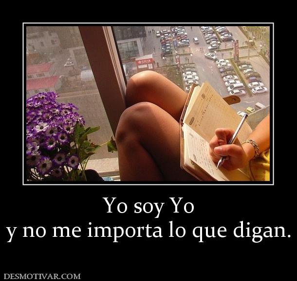 Yo soy Yo y no me importa lo que digan.