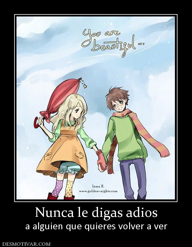 Nunca le digas adios a alguien que quieres volver a ver