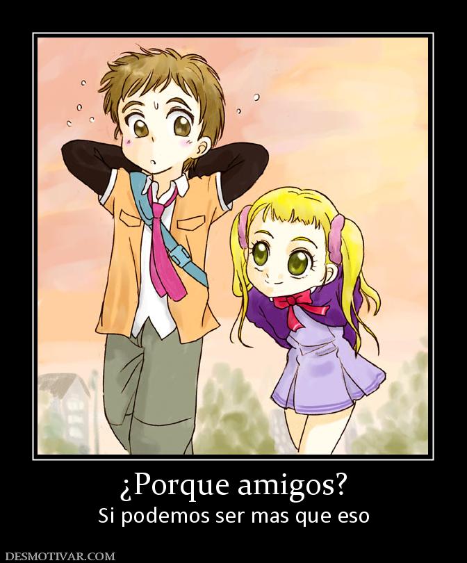 ¿Porque amigos? Si podemos ser mas que eso