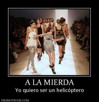 A LA MIERDA Yo quiero ser un helicóptero