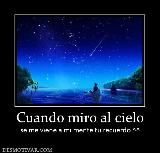 Cuando miro al cielo se me viene a mi mente tu recuerdo ^^