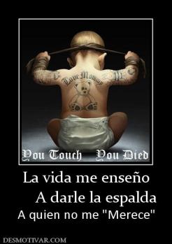 La vida me enseño      A darle la espalda A quien no me