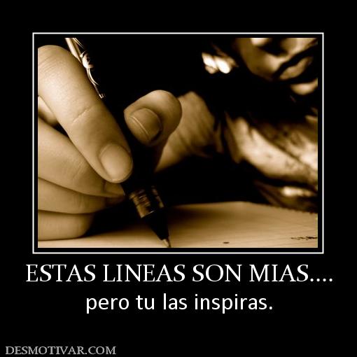ESTAS LINEAS SON MIAS.... pero tu las inspiras.