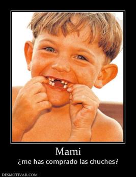 Mami ¿me has comprado las chuches?