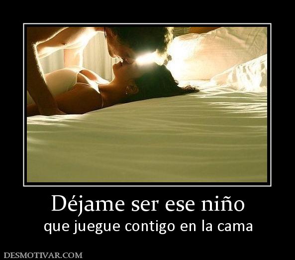 Déjame ser ese niño que juegue contigo en la cama