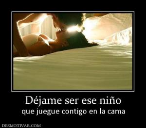 Déjame ser ese niño que juegue contigo en la cama