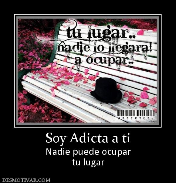 Soy Adicta a ti Nadie puede ocupar tu lugar