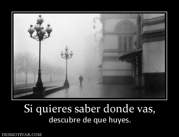 Si quieres saber donde vas, descubre de que huyes.