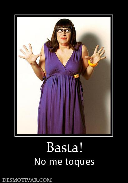 Basta! No me toques