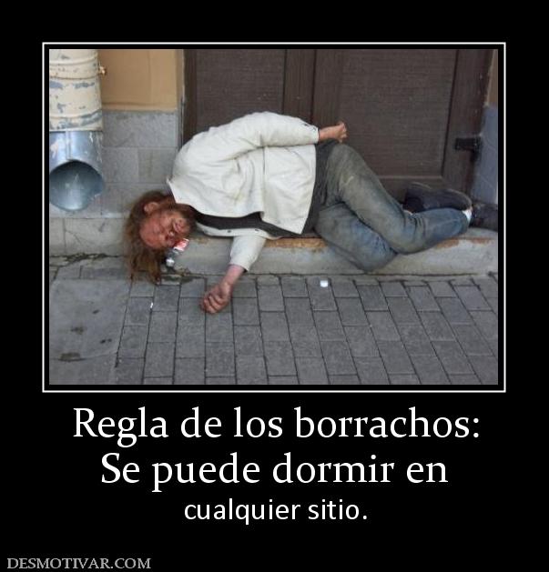 Regla de los borrachos: Se puede dormir en  cualquier sitio.