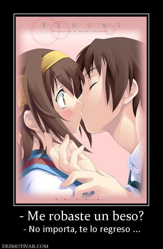 - Me robaste un beso? - No importa, te lo regreso ...