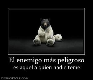 El enemigo más peligroso es aquel a quien nadie teme