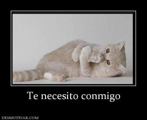 Te necesito conmigo