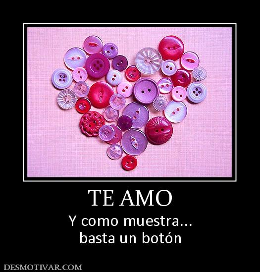 TE AMO Y como muestra... basta un botón