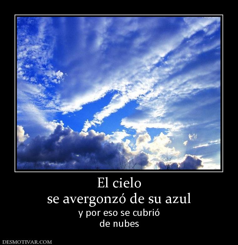 El cielo se avergonzó de su azul  y por eso se cubrió de nubes