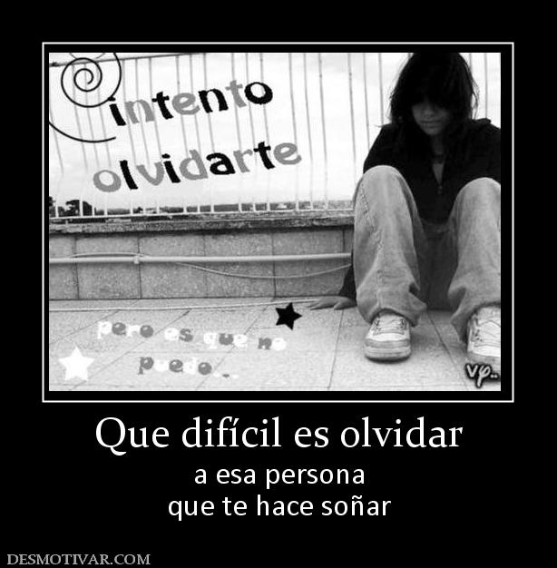 Que difícil es olvidar a esa persona que te hace soñar
