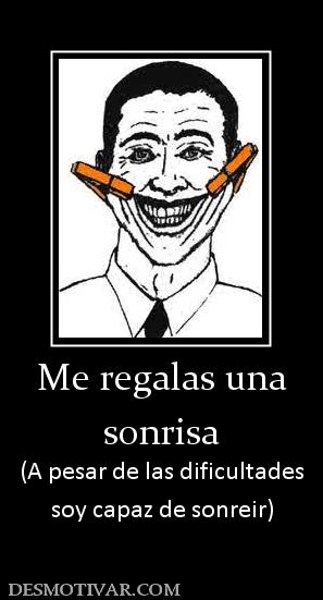 Me regalas una sonrisa (A pesar de las dificultades soy capaz de sonreir)